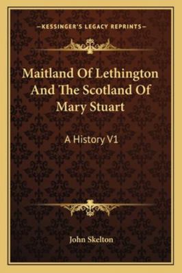 Maitland Of Lethington And The Scotland Of Mary... 116324404X Book Cover