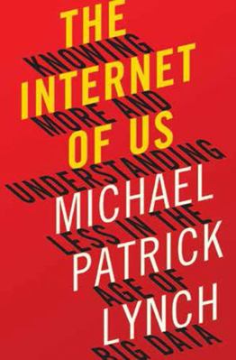 The Internet of Us: Knowing More and Understand... 0871406616 Book Cover