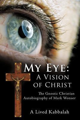 My Eye: A Vision of Christ: The Gnostic Christi... 1463419236 Book Cover