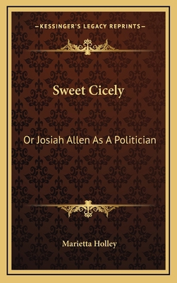 Sweet Cicely: Or Josiah Allen as a Politician 1163864684 Book Cover