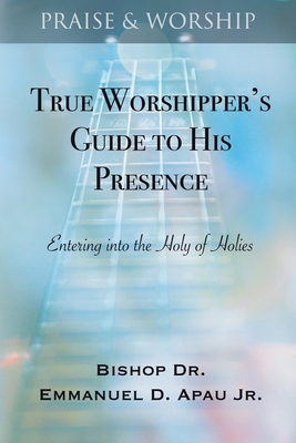 True Worshipper's Guide to His Presence: Enteri... 998826898X Book Cover