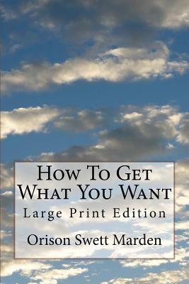 How To Get What You Want: Large Print Edition 1727122283 Book Cover