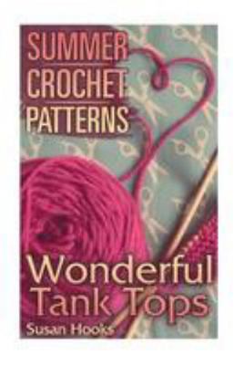 Summer Crochet Patterns: Wonderful Tank Tops: (... 1984340042 Book Cover