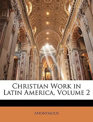 Christian Work in Latin America, Volume 2 114677849X Book Cover