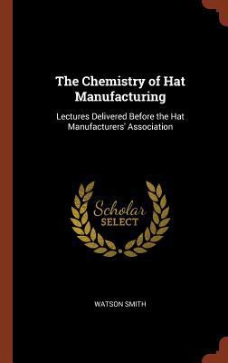 The Chemistry of Hat Manufacturing: Lectures De... 1374875805 Book Cover