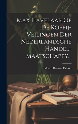 Max Havelaar Of De Koffij-veilingen Der Nederla... [Dutch] 1020558652 Book Cover