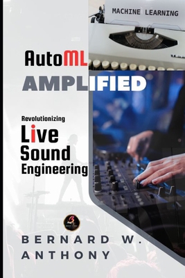 AutoML Amplified: Revolutionizing Live Sound En... B0CJ4KN1BC Book Cover