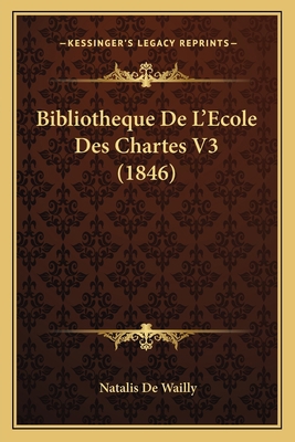 Bibliotheque De L'Ecole Des Chartes V3 (1846) [French] 116771122X Book Cover