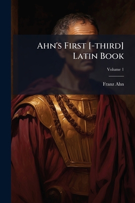 Ahn's First [-third] Latin Book; Volume 1 1286061334 Book Cover