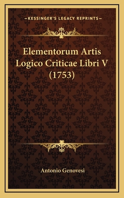 Elementorum Artis Logico Criticae Libri V (1753) [Latin] 1166109283 Book Cover