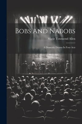 Bobs And Nabobs: A Domestic Drama In Four Acts 1021274267 Book Cover