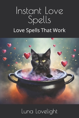 Instant Love Spells: Love Spells That Work B0CT63VW69 Book Cover