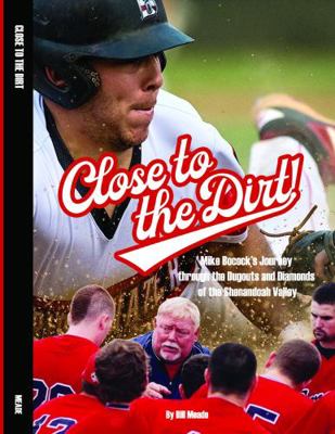 Close to the Dirt! : Mike Bocock's Journey Through the Dugouts and Diamonds of the Shenandoah Valley