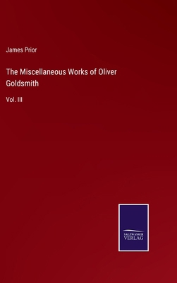 The Miscellaneous Works of Oliver Goldsmith: Vo... 3375163932 Book Cover