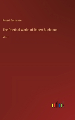 The Poetical Works of Robert Buchanan: Vol. I 3368850016 Book Cover