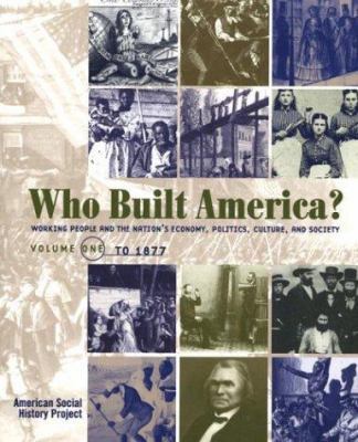 Who Built America?: Volume One: To 1877 1572593024 Book Cover