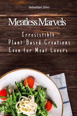 Meatless Marvels: Irresistible Plant-Based Crea... B0CGTTTNMF Book Cover