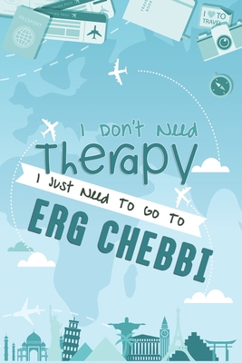 I Don't Need Therapy I Just Need To Go To Erg Chebbi: Erg Chebbi Travel Notebook / Vacation Journal / Diary / LogBook / HandLettering Funny Gift Idea ... Campers - 6x9 inches 120 Blank Lined Pages