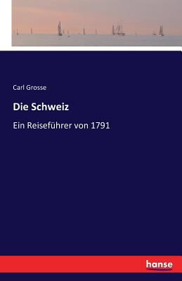 Die Schweiz: Ein Reiseführer von 1791 [German] 3742867814 Book Cover