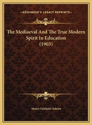 The Mediaeval And The True Modern Spirit In Edu... 1169573320 Book Cover