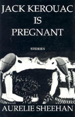 Jack Kerouac Is Pregnant: Stories 1564780600 Book Cover