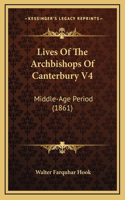 Lives of the Archbishops of Canterbury V4: Midd... 1164453157 Book Cover