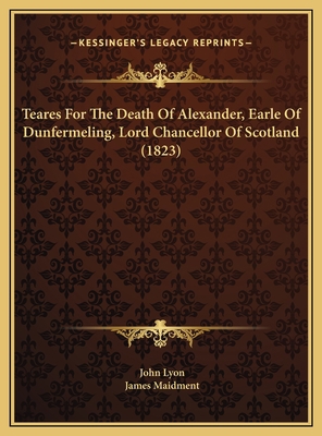 Teares For The Death Of Alexander, Earle Of Dun... 1169404642 Book Cover