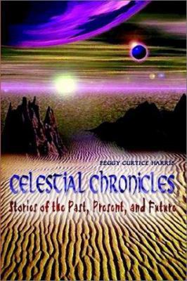 Celestial Chronicles: Stories of the Past, Pres... 1403362645 Book Cover