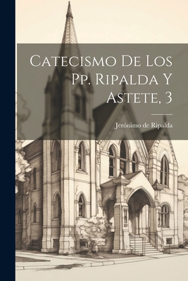 Catecismo De Los Pp. Ripalda Y Astete, 3 [Spanish] 1021369462 Book Cover