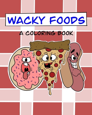 Wacky Foods: A Coloring Book B0923TNZJ9 Book Cover