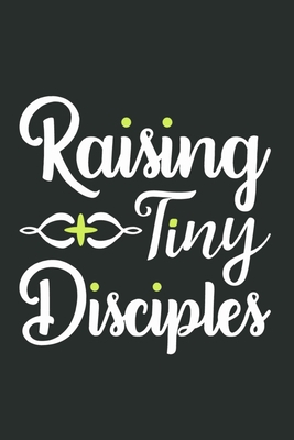 Raising Tiny Disciples: Blank Lined Journal Notebook Diary: Bible Quote Scripture Christian Gift Gratitude Prayer Journal For Women Men 6x9 | 110 Blank  Pages | Plain White Paper | Soft Cover Book