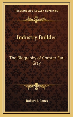 Industry Builder: The Biography of Chester Earl... 1163204986 Book Cover