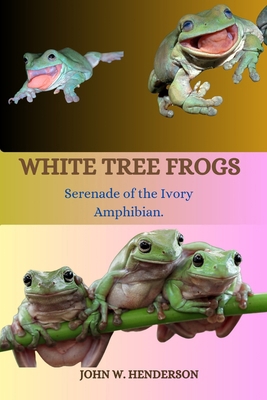 White Tree Frogs: Serenade of the Ivory Amphibian B0CVSHR35J Book Cover