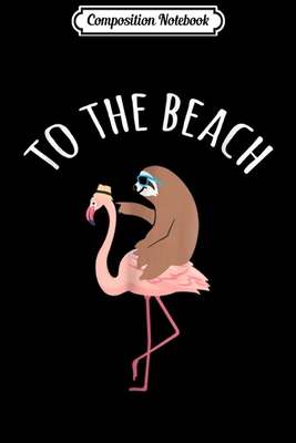 Composition Notebook: Funny Sloth Riding Flamingo To The Beach  Journal/Notebook Blank Lined Ruled 6x9 100 Pages