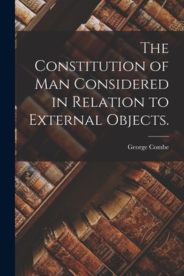 The Constitution of Man Considered in Relation ... 1015181341 Book Cover