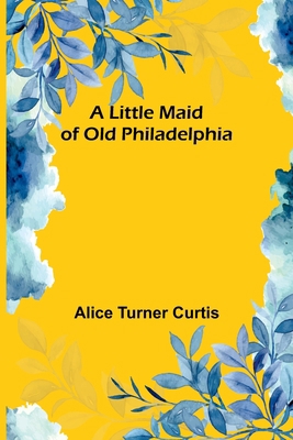 A Little Maid of Old Philadelphia 9357093583 Book Cover