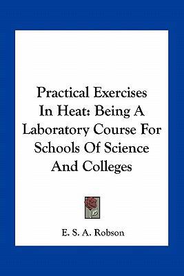 Practical Exercises In Heat: Being A Laboratory... 1163769339 Book Cover