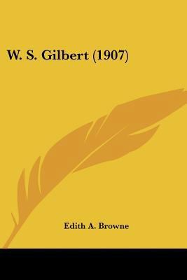 W. S. Gilbert (1907) 1104787717 Book Cover