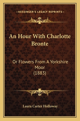 An Hour With Charlotte Bronte: Or Flowers From ... 1168055172 Book Cover