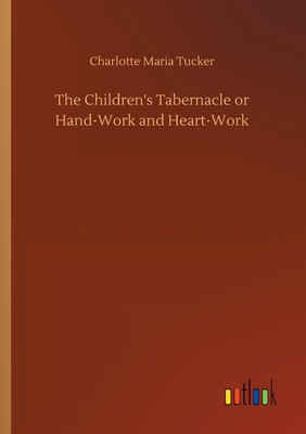 The Children's Tabernacle or Hand-Work and Hear... 3734080924 Book Cover