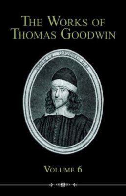 The Works of Thomas Goodwin, Volume 6 1892777843 Book Cover