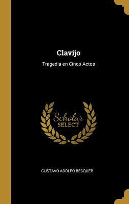 Clavijo: Tragedia en Cinco Actos [Spanish] 1385993057 Book Cover