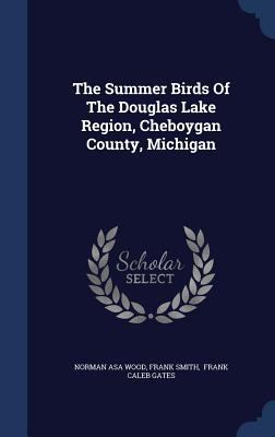 The Summer Birds Of The Douglas Lake Region, Ch... 1340134217 Book Cover