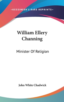 William Ellery Channing: Minister Of Religion 0548089884 Book Cover