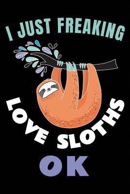 Paperback I Just Freaking Love Sloths Ok : Lined Notebook Journal, 6 X 9, 108 Lined Pages (diary, Notebook, Journal) Book