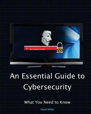 An Essential Guide to Cybersecurity: What You N... 1981327983 Book Cover