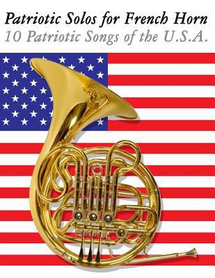 Patriotic Solos for French Horn: 10 Patriotic S... 1477407790 Book Cover