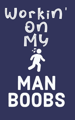 Workin' On My Man Boobs: 6 Week Exercise and Di... 1688379509 Book Cover