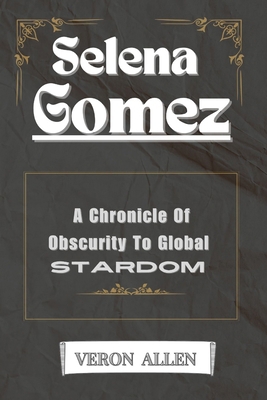 Selena Gomez: A Chronicle of Obscurity to Globa...            Book Cover