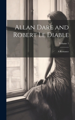 Allan Dare and Robert Le Diable: A Romance; Vol... 1020295333 Book Cover